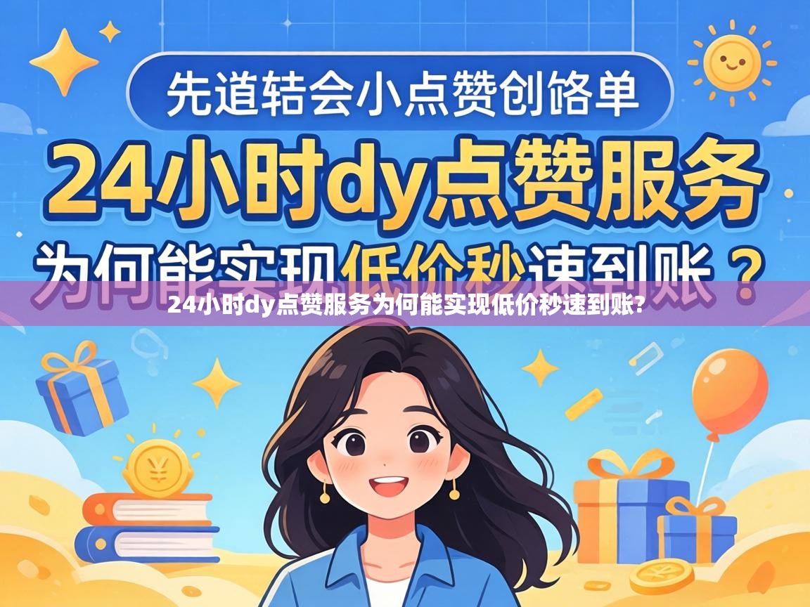 24小时dy点赞服务为何能实现低价秒速到账