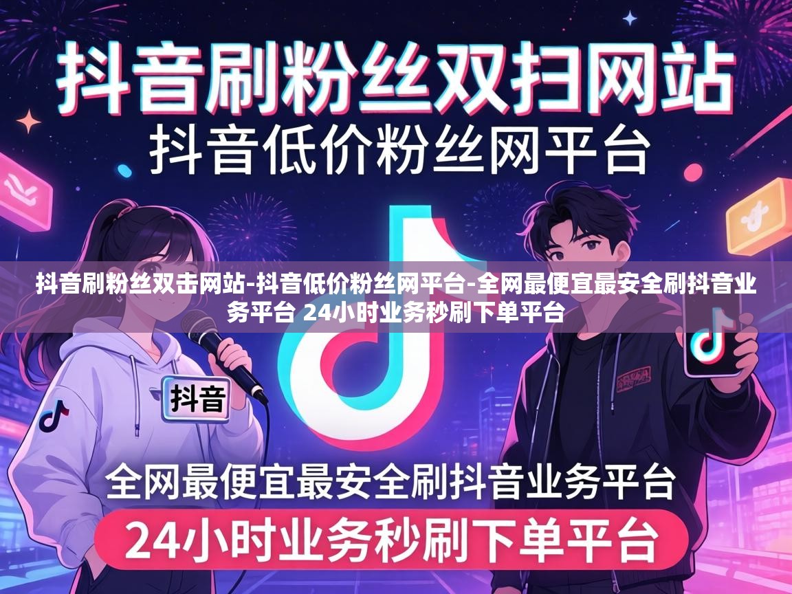 全网最便宜最安全刷抖音业务平台 24小时业务秒刷下单平台