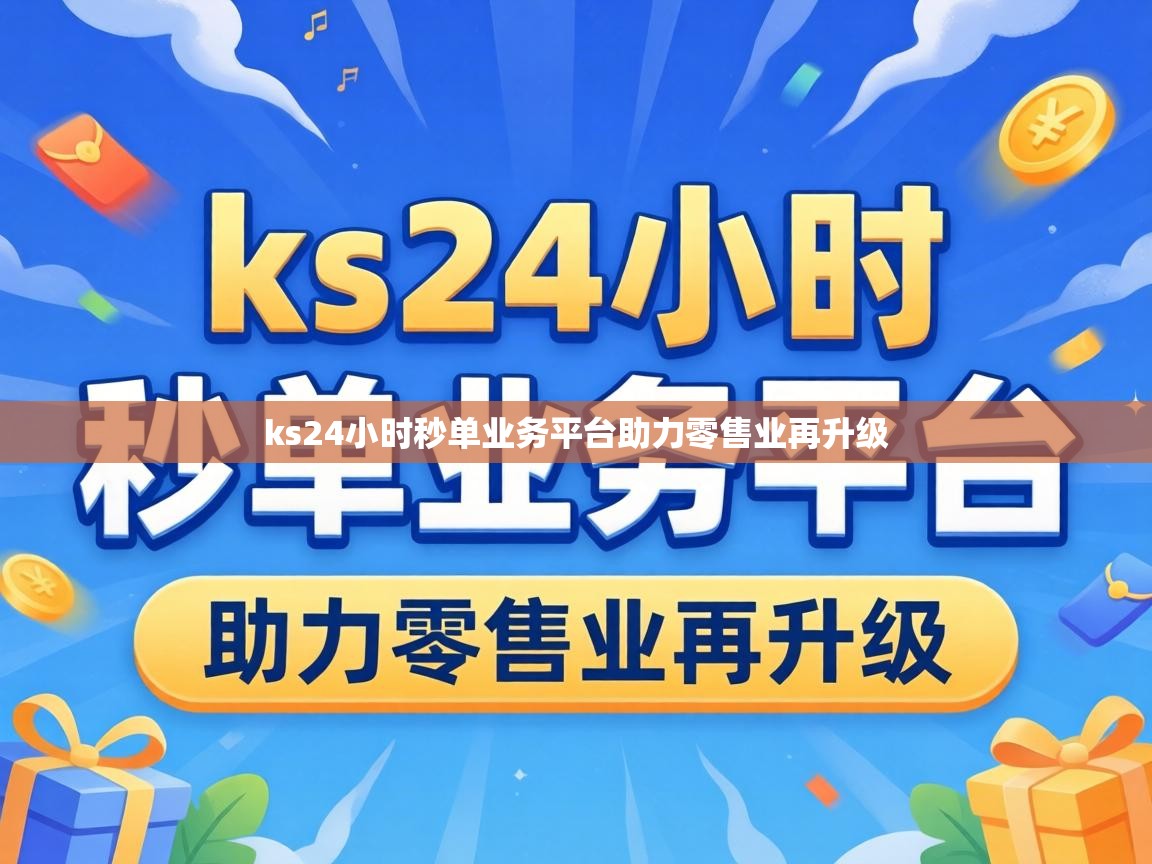 ks24小时秒单业务平台助力零售业再升级 ks24小时秒单业务平台助力零售业再升级