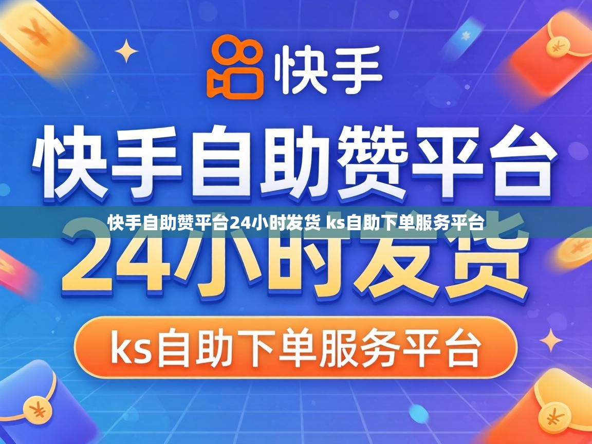 快手自助赞平台24小时发货 ks自助下单服务平台