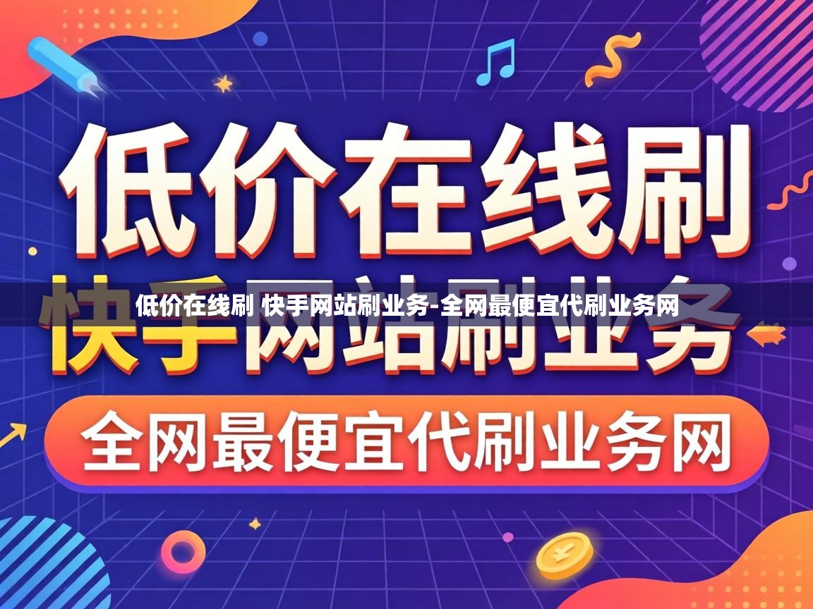 低价在线刷 快手网站刷业务-全网最便宜代刷业务网 低价在线刷 快手网站刷业务