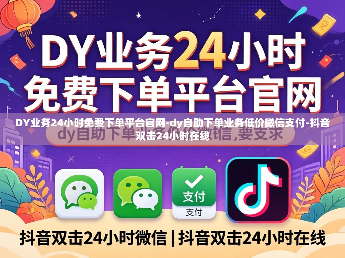 DY业务24小时免费下单平台官网-dy自助下单业务低价微信支付-抖音双击24小时在线 DY业务24小时免费下单平台官网