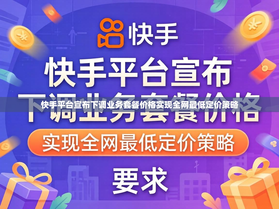 快手平台宣布下调业务套餐价格实现全网最低定价策略 快手平台宣布下调业务套餐价格实现全网最低定价策略
