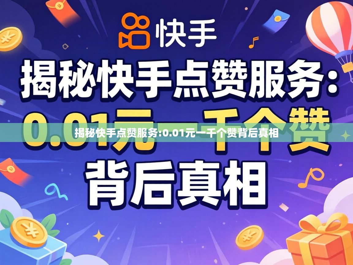揭秘快手点赞服务:0.01元一千个赞背后真相 01元一千个赞背后真相