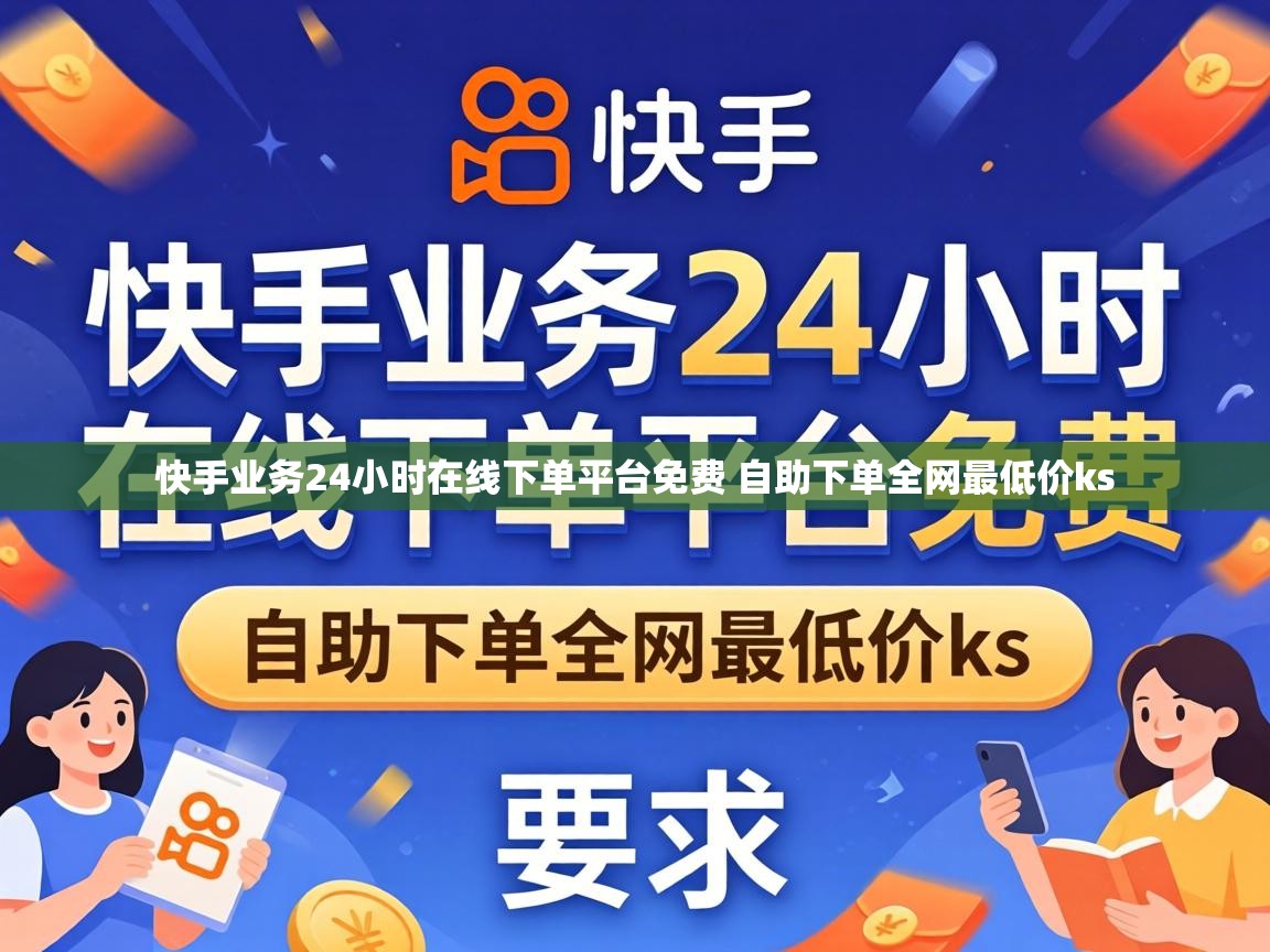 快手业务24小时在线下单平台免费 自助下单全网最低价ks