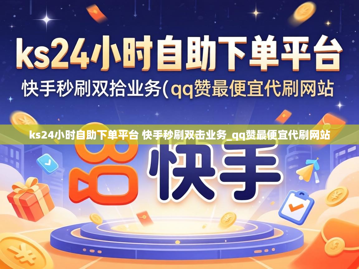 ks24小时自助下单平台 快手秒刷双击业务